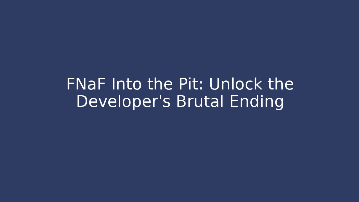 FNaF Into the Pit: Unlock the Developer's Brutal Ending