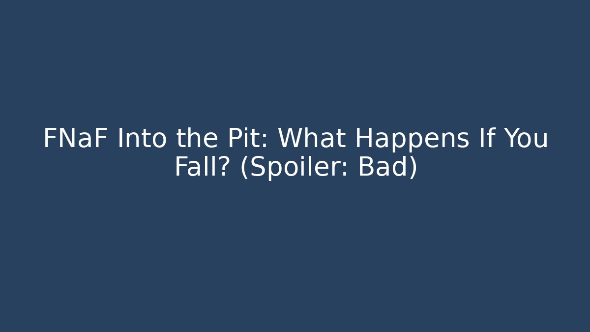 FNaF Into the Pit: What Happens If You Fall? (Spoiler: Bad)