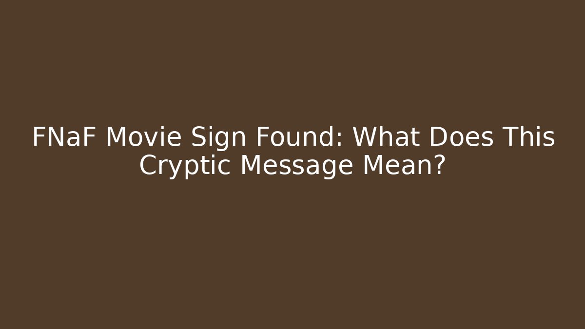 FNaF Movie Sign Found: What Does This Cryptic Message Mean? - Critter Realm