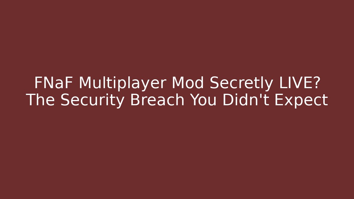 FNaF Multiplayer Mod Secretly LIVE? The Security Breach You Didn't Expect
