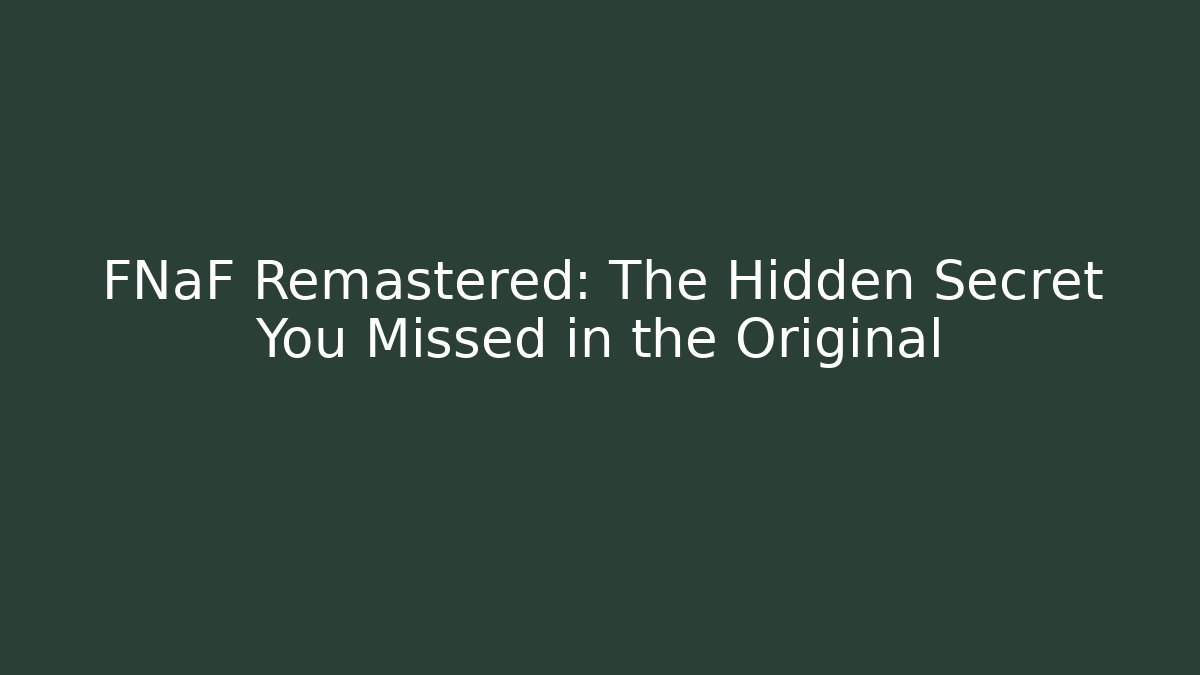 FNaF Remastered: The Hidden Secret You Missed in the Original