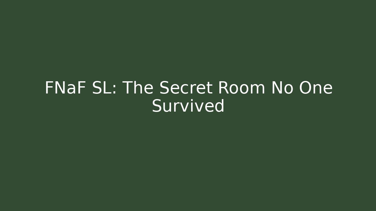FNaF SL: The Secret Room No One Survived