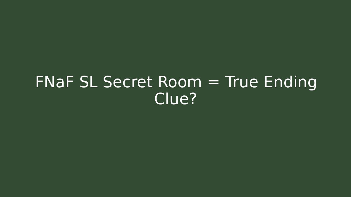 FNaF SL Secret Room = True Ending Clue?