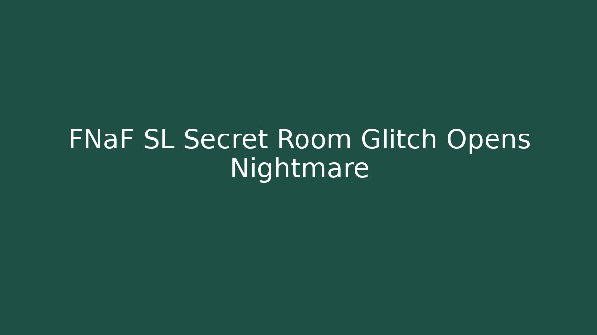 FNaF SL Secret Room Glitch Opens Nightmare