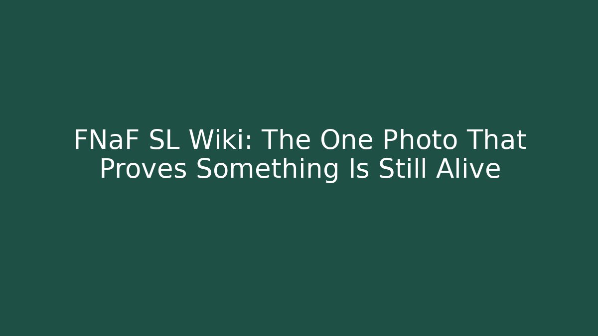 FNaF SL Wiki: The One Photo That Proves Something Is Still Alive