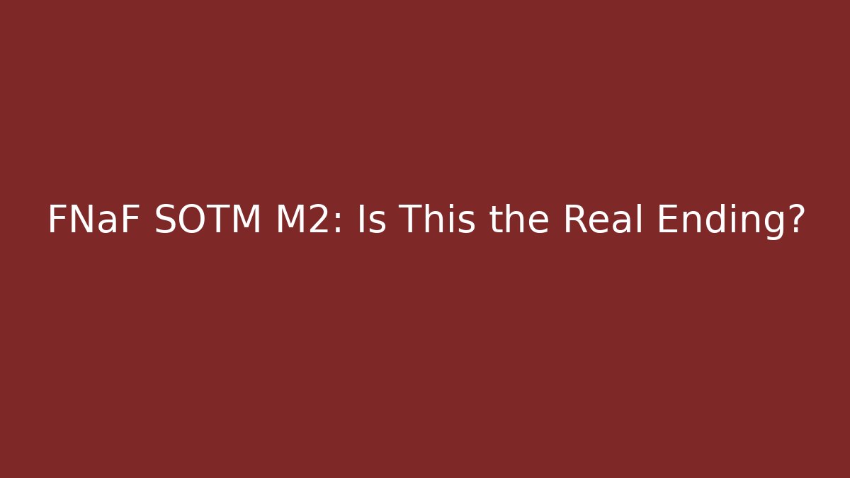 FNaF SOTM M2: Is This the Real Ending?