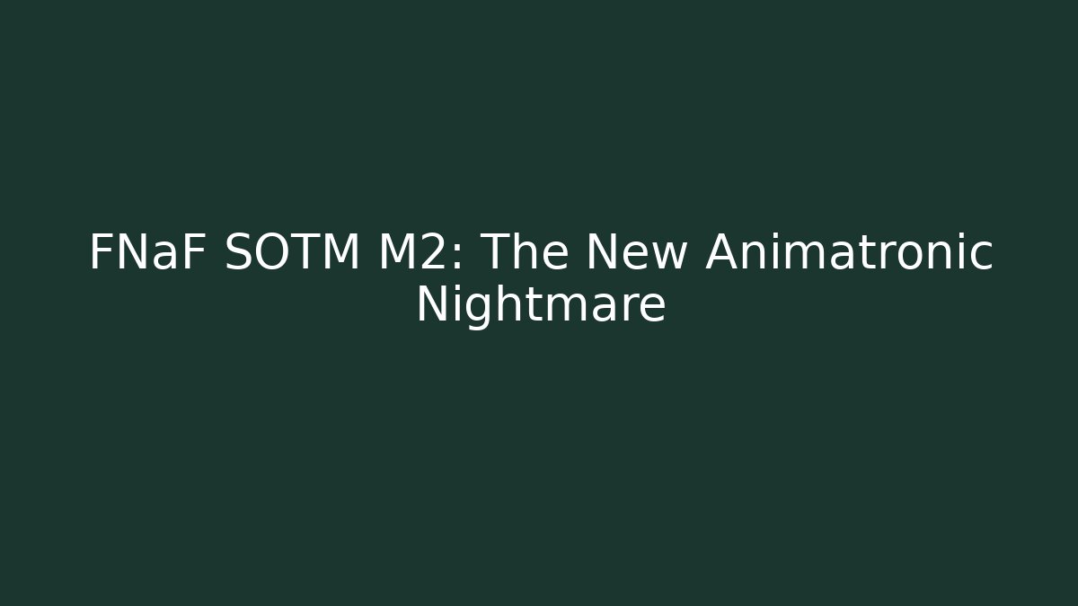 FNaF SOTM M2: The New Animatronic Nightmare