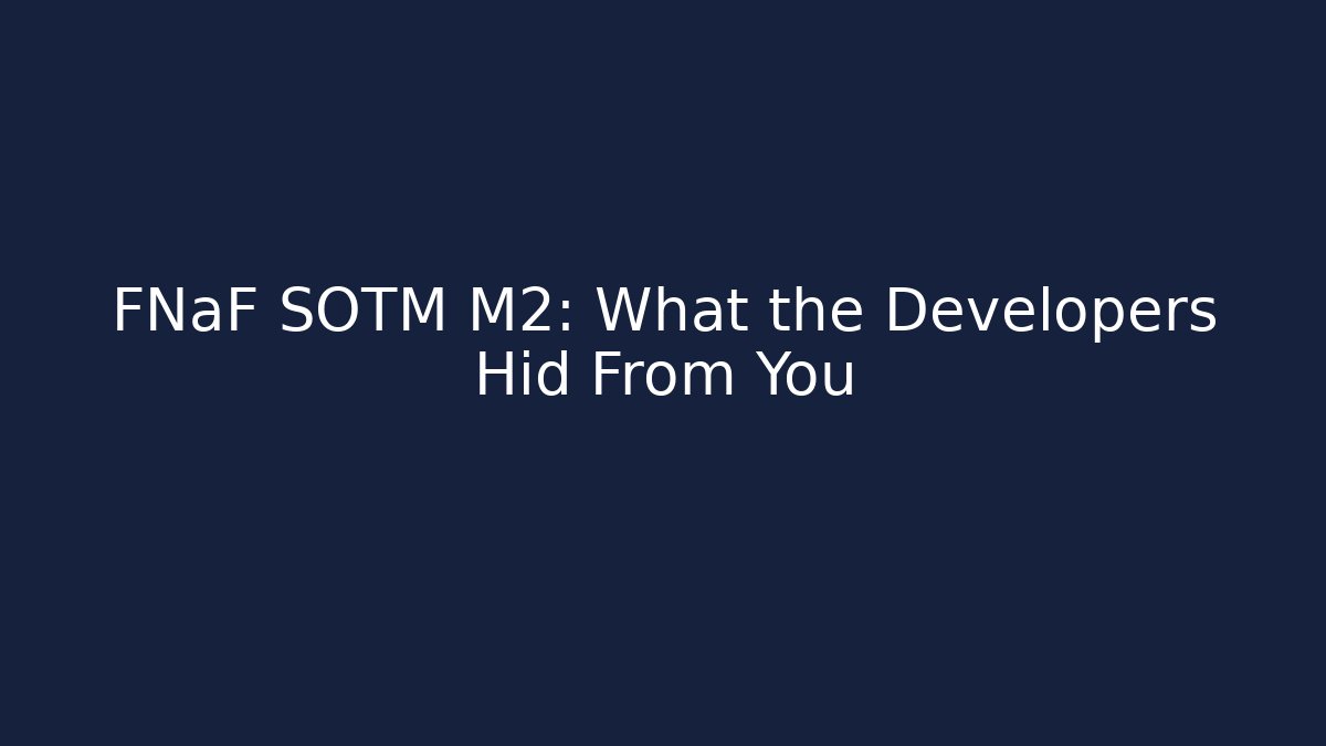FNaF SOTM M2: What the Developers Hid From You
