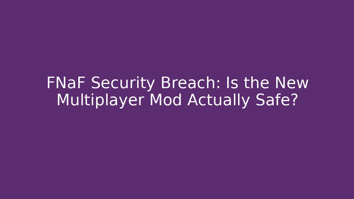 FNaF Security Breach: Is the New Multiplayer Mod Actually Safe?