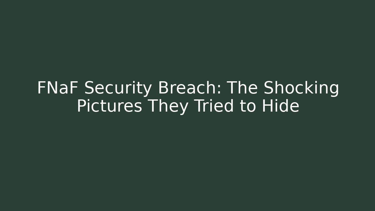 FNaF Security Breach: The Shocking Pictures They Tried to Hide