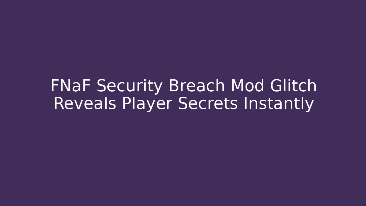 FNaF Security Breach Mod Glitch Reveals Player Secrets Instantly