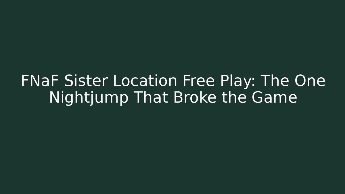 FNaF Sister Location Free Play: The One Nightjump That Broke the Game