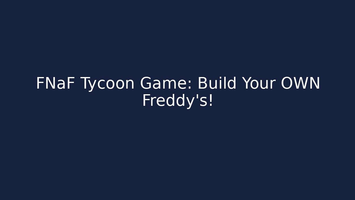 FNaF Tycoon Game: Build Your OWN Freddy's!