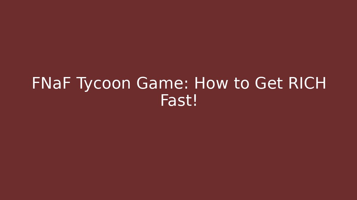 FNaF Tycoon Game: How to Get RICH Fast!