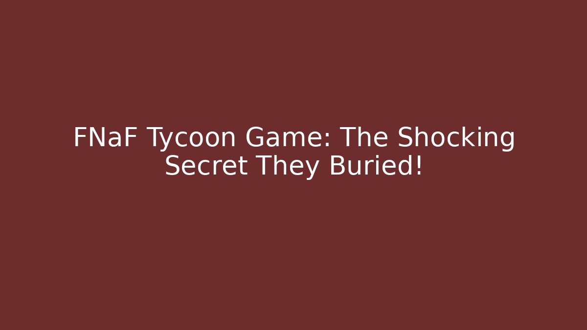 FNaF Tycoon Game: The Shocking Secret They Buried!