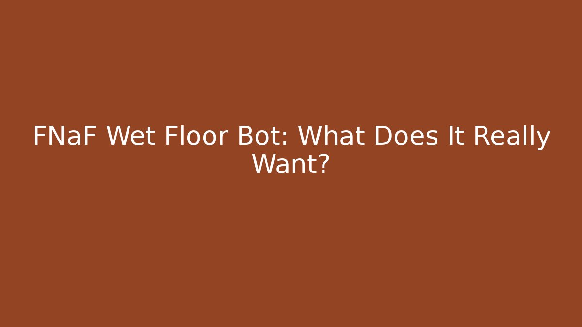 FNaF Wet Floor Bot: What Does It Really Want?