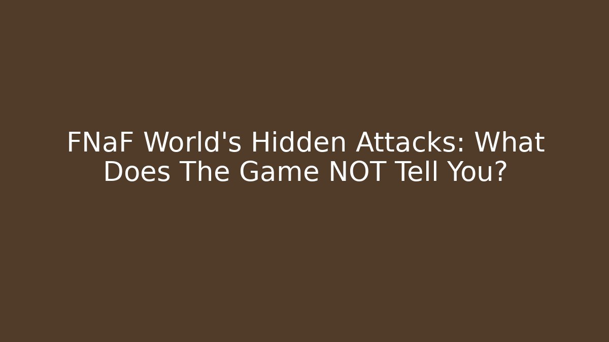 FNaF World's Hidden Attacks: What Does The Game NOT Tell You?