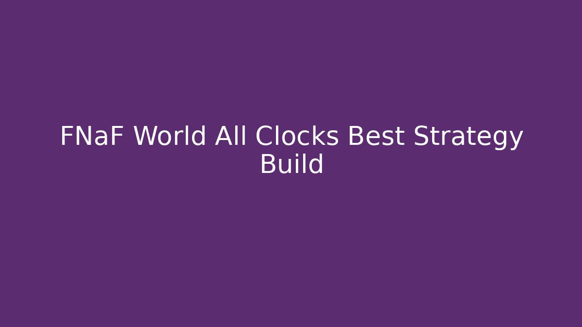 FNaF World All Clocks Best Strategy Build