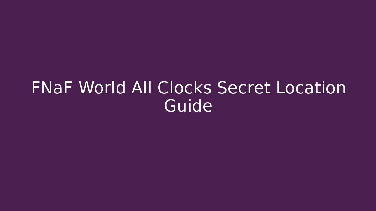 FNaF World All Clocks Secret Location Guide