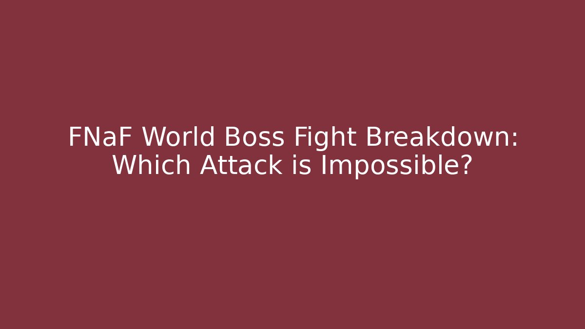 FNaF World Boss Fight Breakdown: Which Attack is Impossible?