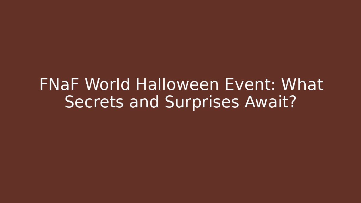 FNaF World Halloween Event: What Secrets and Surprises Await?
