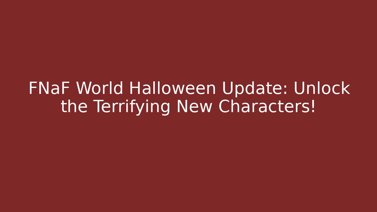 FNaF World Halloween Update: Unlock the Terrifying New Characters!