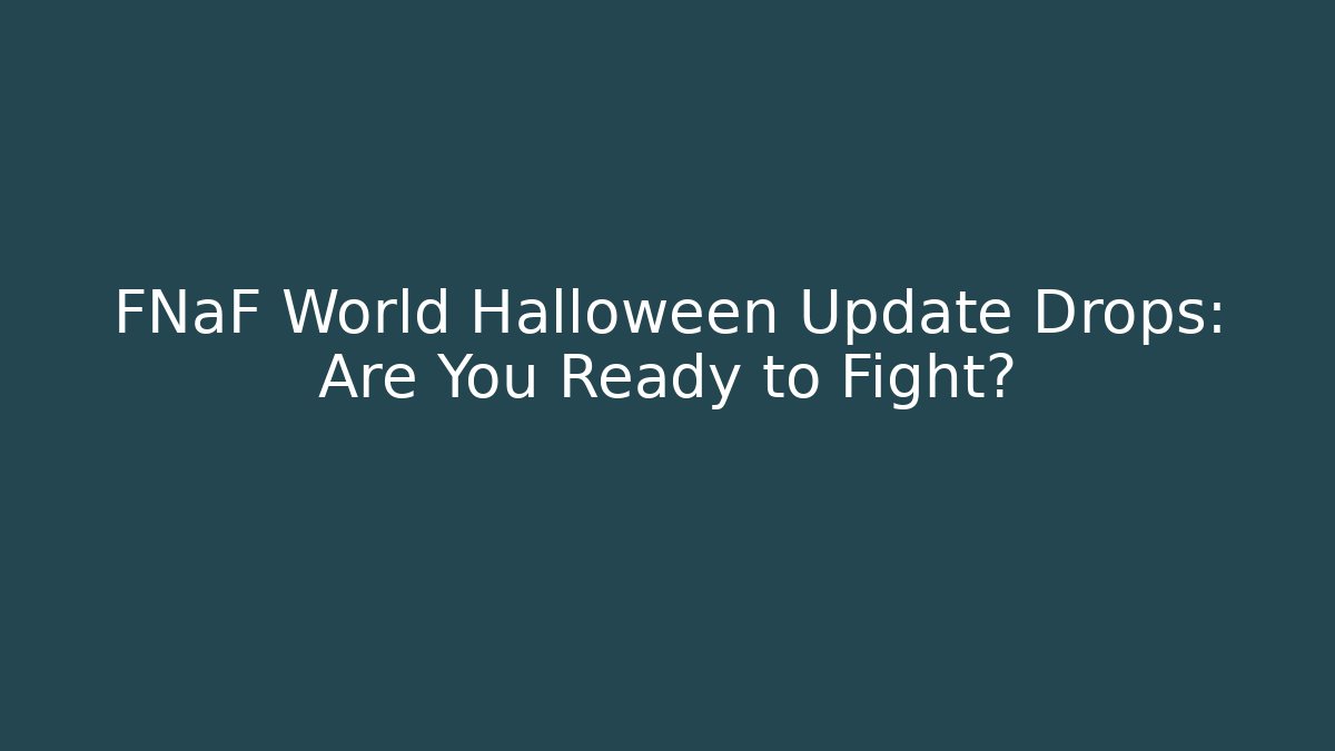 FNaF World Halloween Update Drops: Are You Ready to Fight?