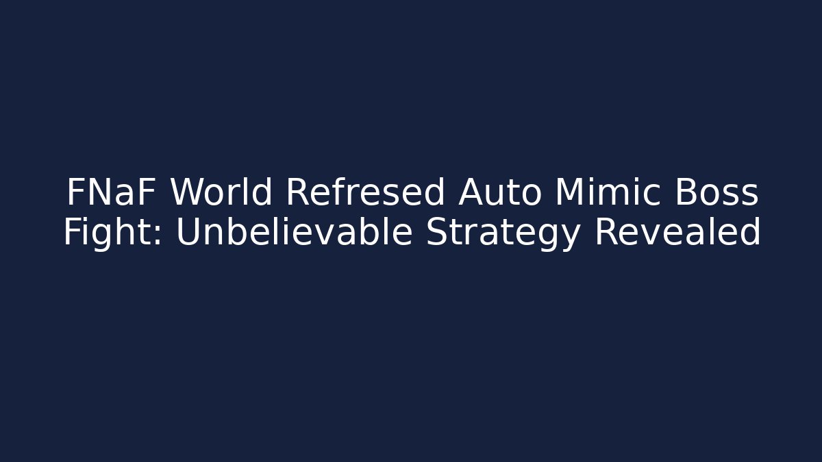 FNaF World Refresed Auto Mimic Boss Fight: Unbelievable Strategy Revealed