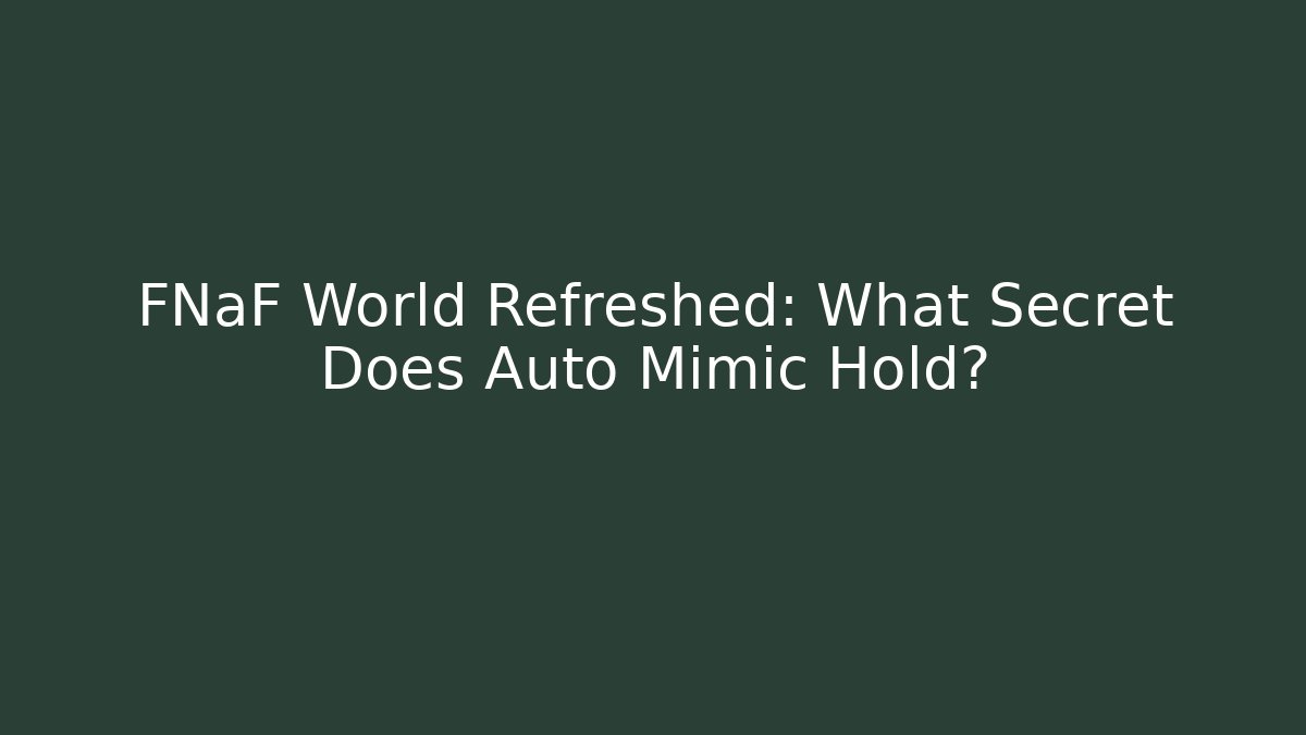 FNaF World Refreshed: What Secret Does Auto Mimic Hold?