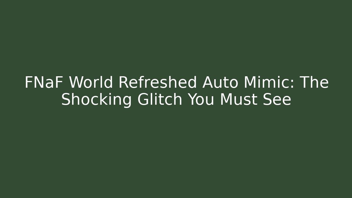 FNaF World Refreshed Auto Mimic: The Shocking Glitch You Must See
