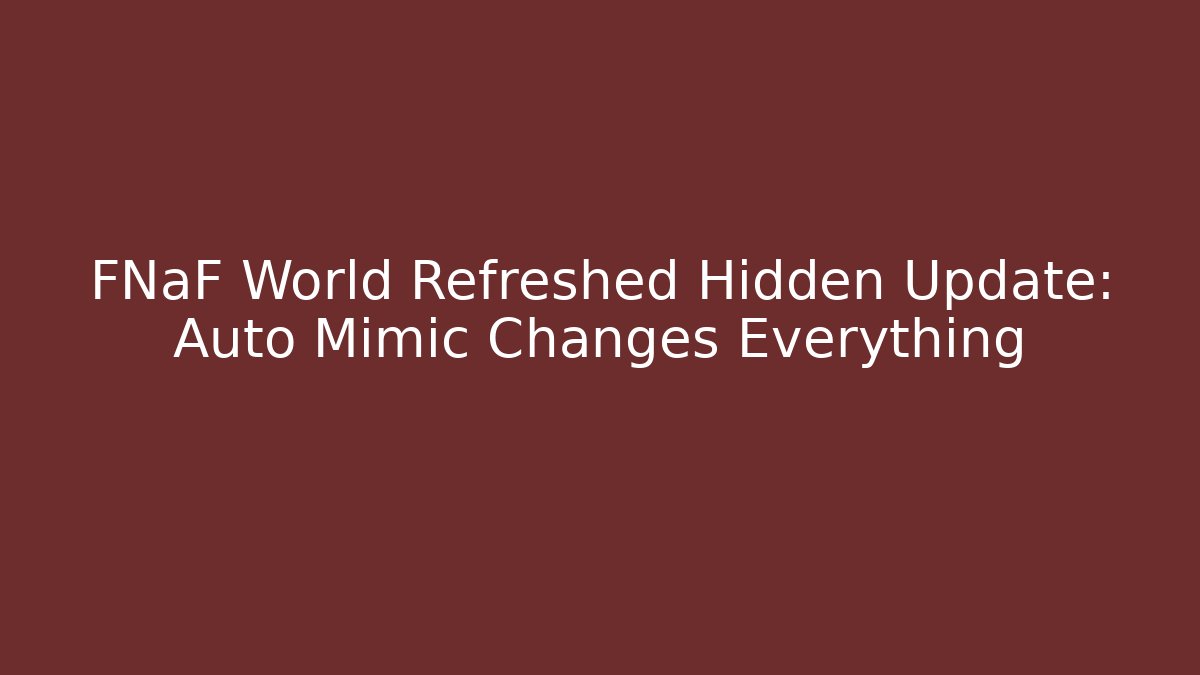 FNaF World Refreshed Hidden Update: Auto Mimic Changes Everything