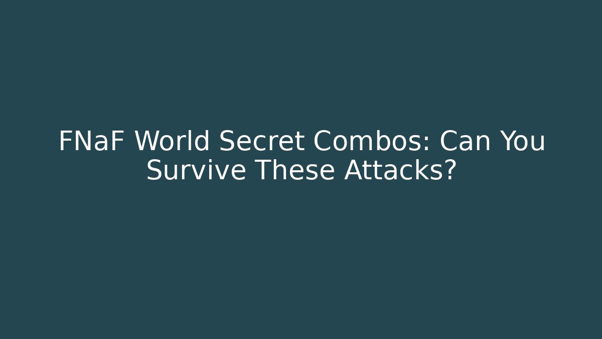 FNaF World Secret Combos: Can You Survive These Attacks?