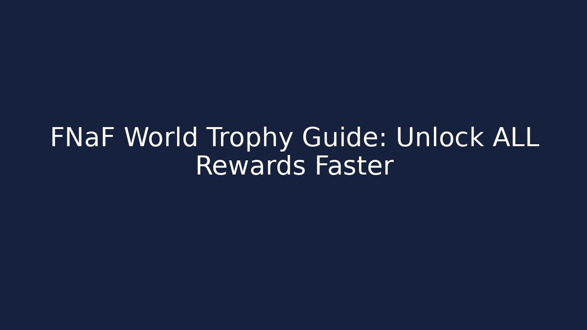 FNaF World Trophy Guide: Unlock ALL Rewards Faster