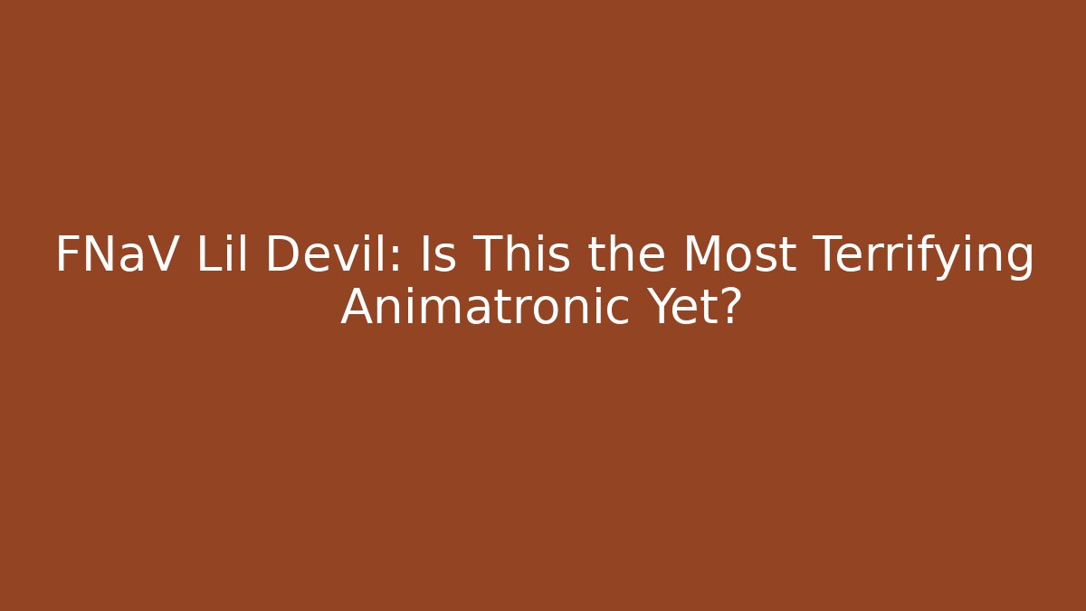 FNaV Lil Devil: Is This the Most Terrifying Animatronic Yet?