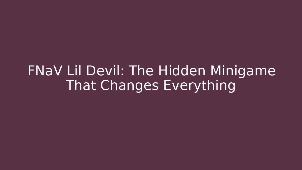 FNaV Lil Devil: The Hidden Minigame That Changes Everything - Critter Realm