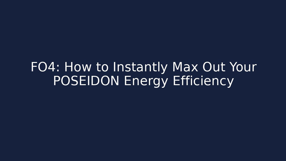 FO4: How to Instantly Max Out Your POSEIDON Energy Efficiency