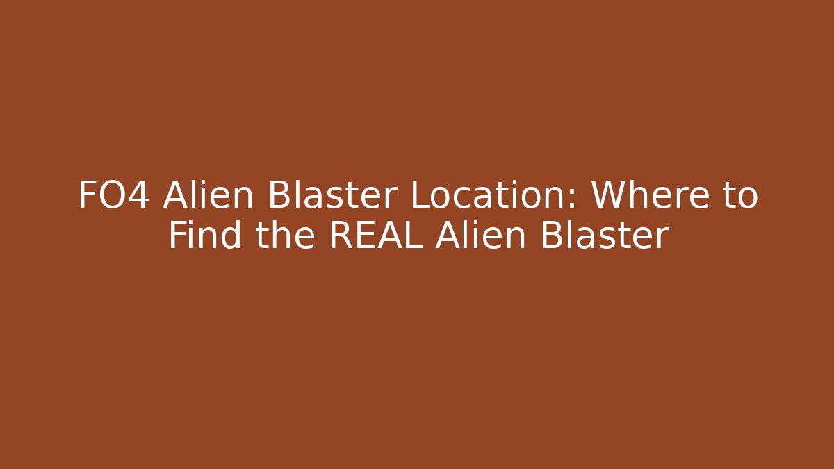 FO4 Alien Blaster Location: Where to Find the REAL Alien Blaster - Critter Realm