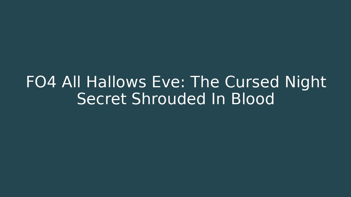 FO4 All Hallows Eve: The Cursed Night Secret Shrouded In Blood