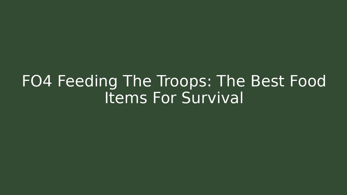 FO4 Feeding The Troops: The Best Food Items For Survival