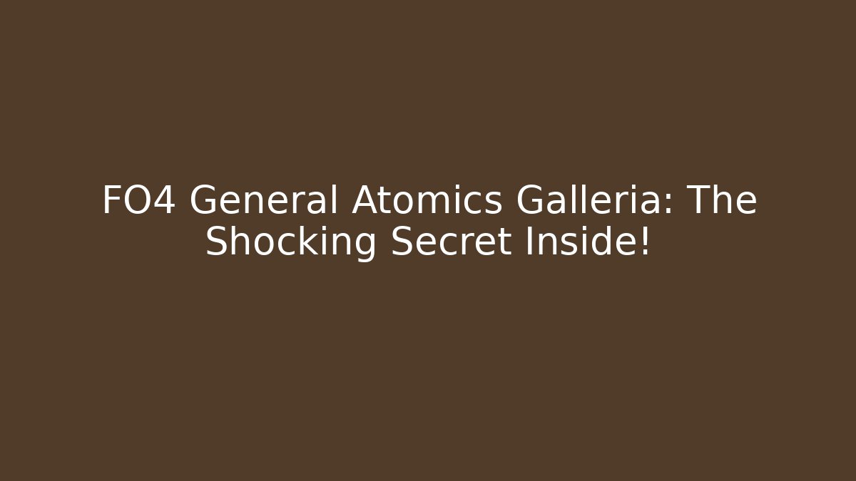 FO4 General Atomics Galleria: The Shocking Secret Inside!