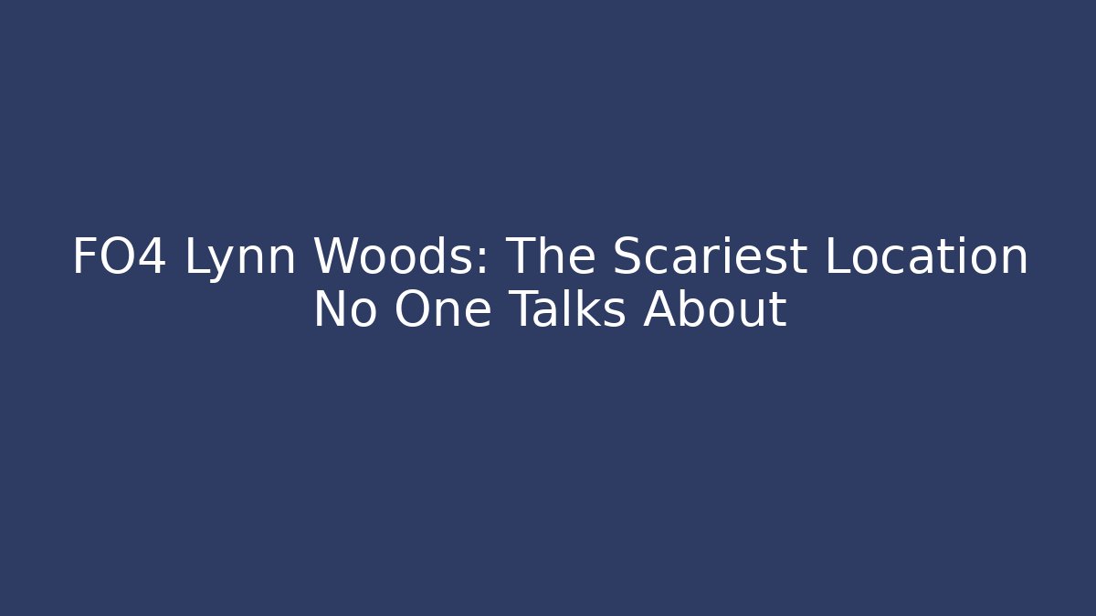 FO4 Lynn Woods: The Scariest Location No One Talks About