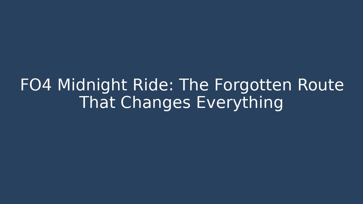 FO4 Midnight Ride: The Forgotten Route That Changes Everything