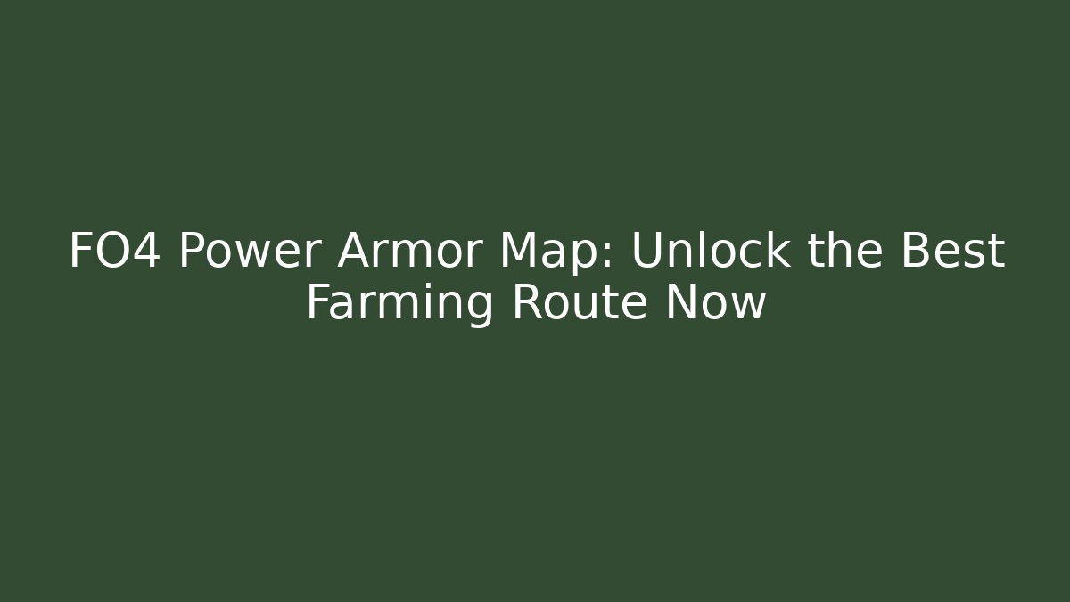 FO4 Power Armor Map: Unlock the Best Farming Route Now