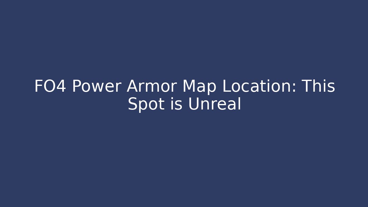 FO4 Power Armor Map Location: This Spot is Unreal