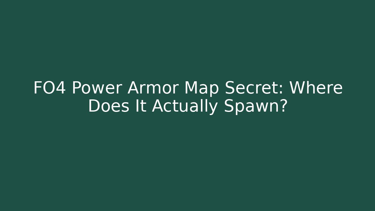 FO4 Power Armor Map Secret: Where Does It Actually Spawn?
