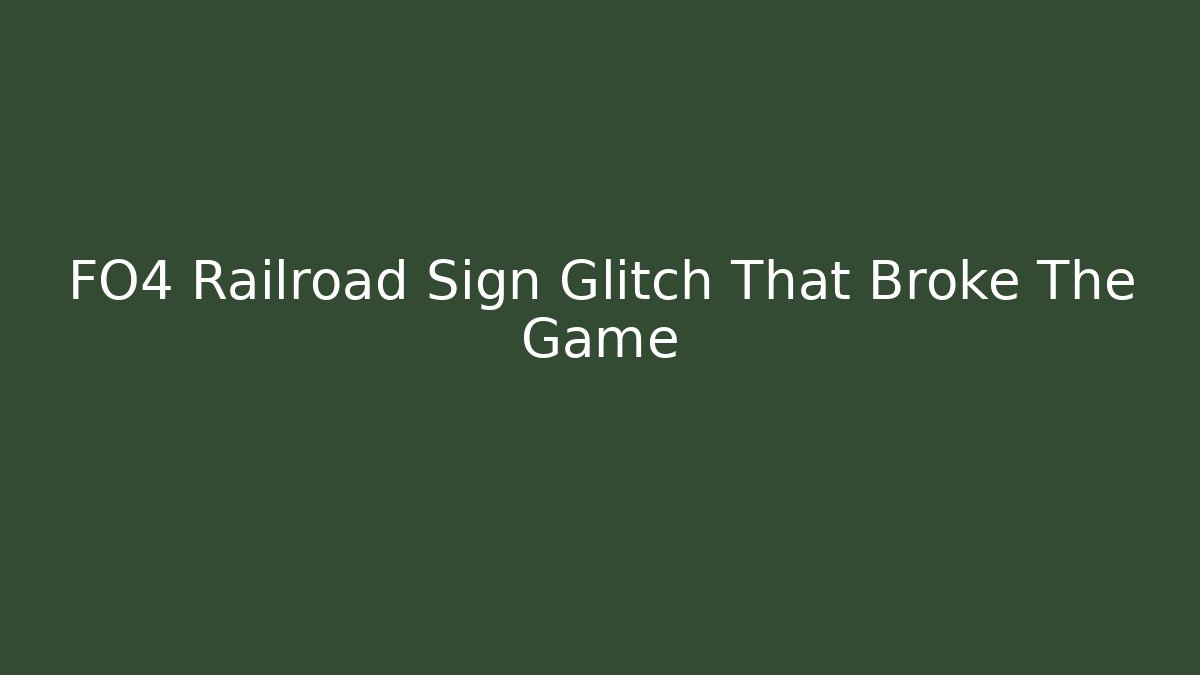 FO4 Railroad Sign Glitch That Broke The Game
