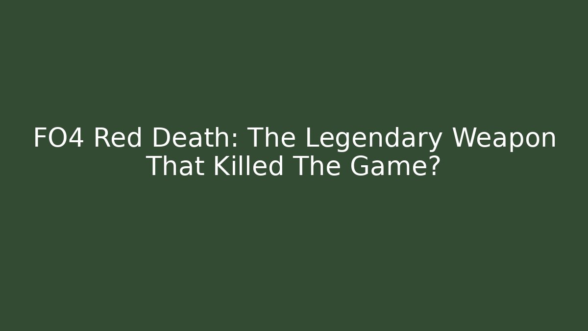 FO4 Red Death: The Legendary Weapon That Killed The Game?