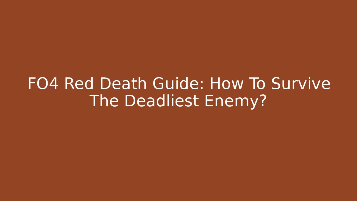 FO4 Red Death Guide: How To Survive The Deadliest Enemy?