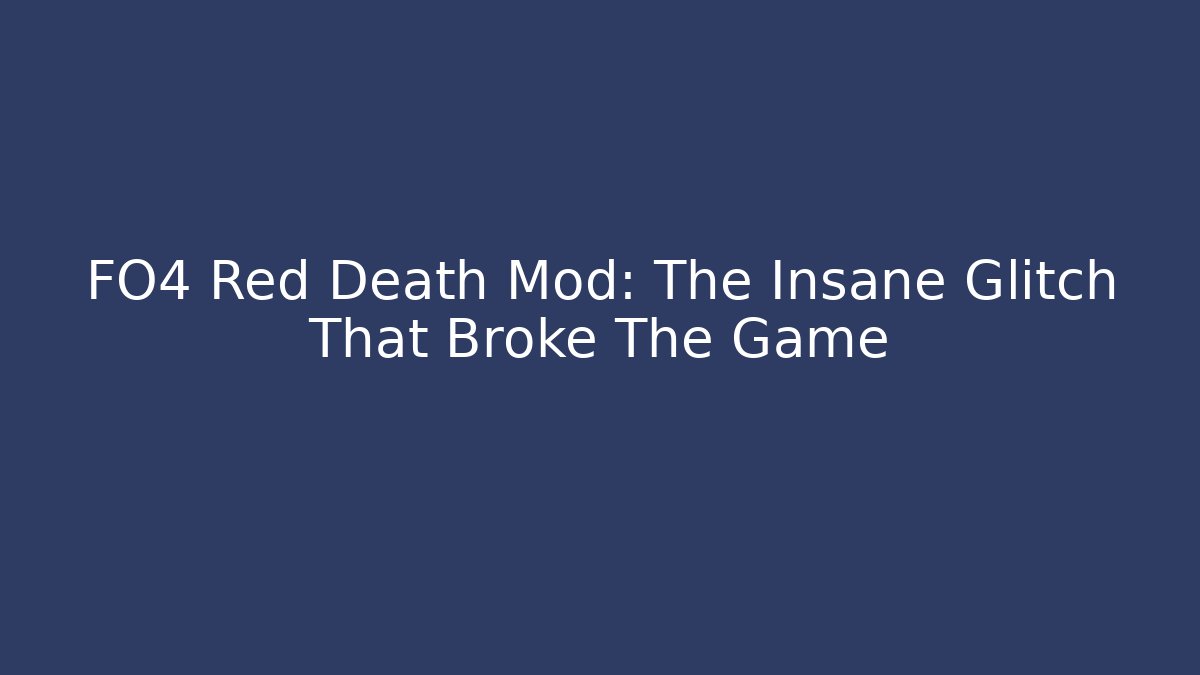 FO4 Red Death Mod: The Insane Glitch That Broke The Game