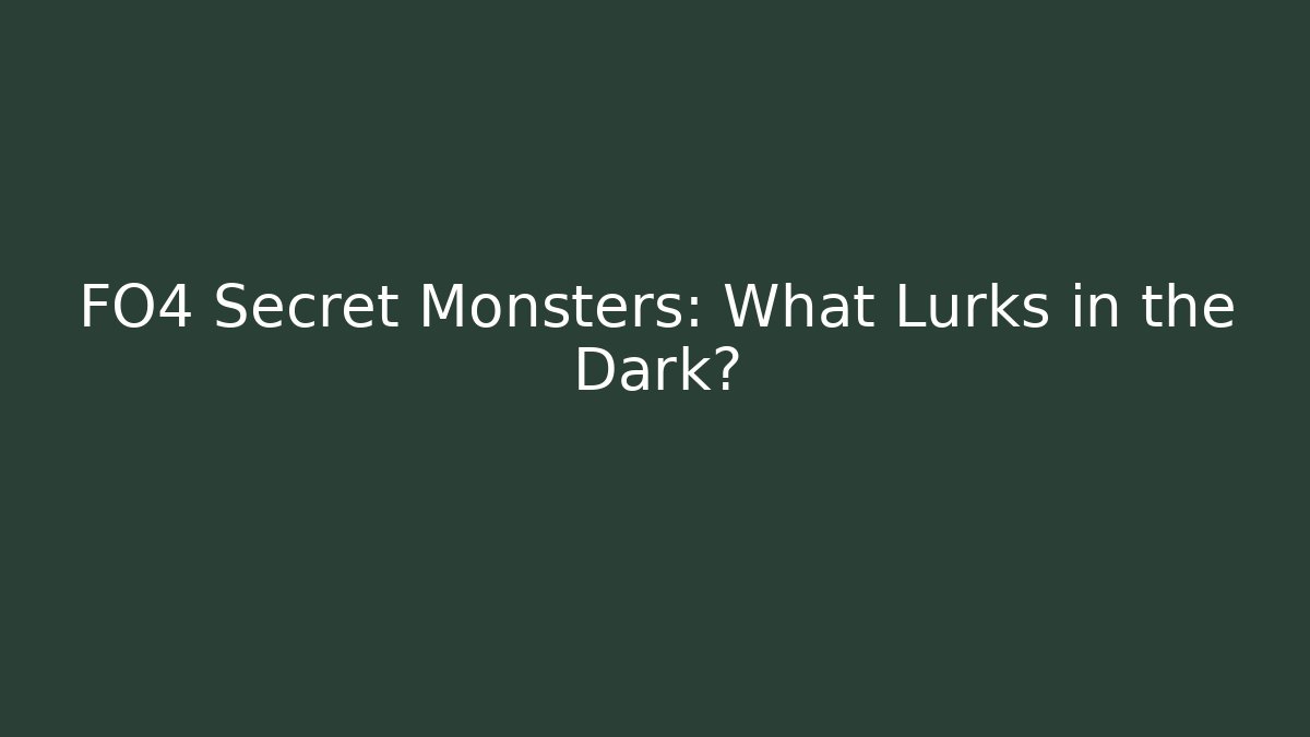 FO4 Secret Monsters: What Lurks in the Dark?